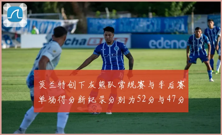 莫兰特创下灰熊队常规赛与季后赛单场得分新纪录分别为52分与47分