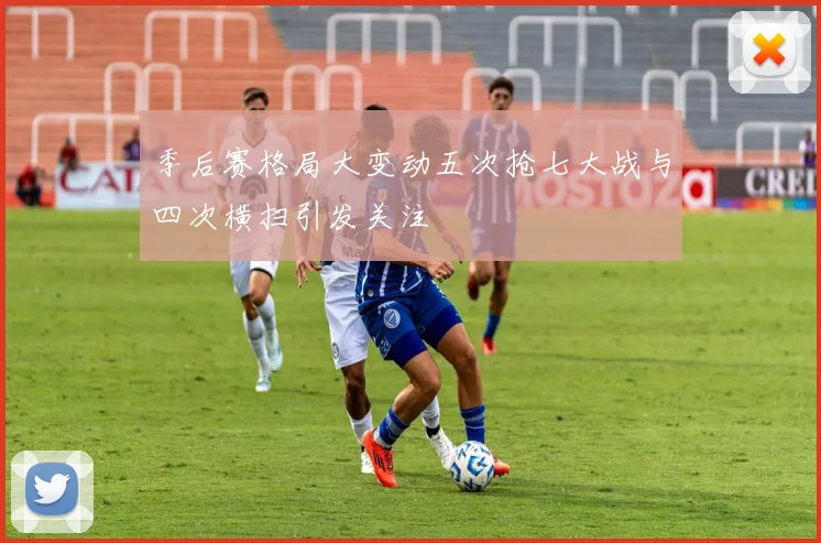 季后赛格局大变动五次抢七大战与四次横扫引发关注
