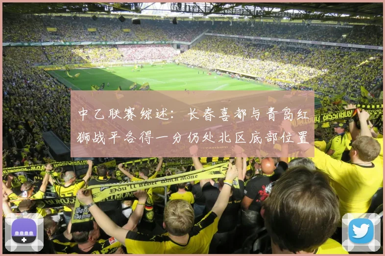 中乙联赛综述：长春喜都与青岛红狮战平各得一分仍处北区底部位置